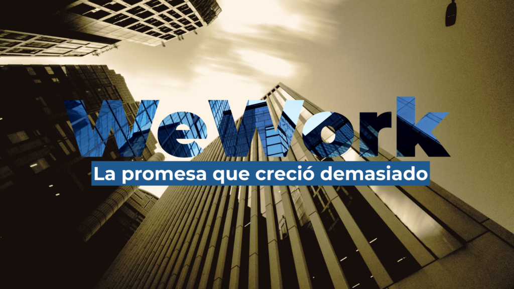 WeWork una idea brillante que creció demasiado rápido